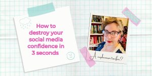 How to destroy your social media confidence in 3 seconds or less